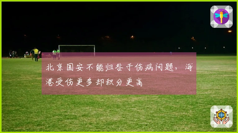 北京国安不能归咎于伤病问题，海港受伤更多却积分更高