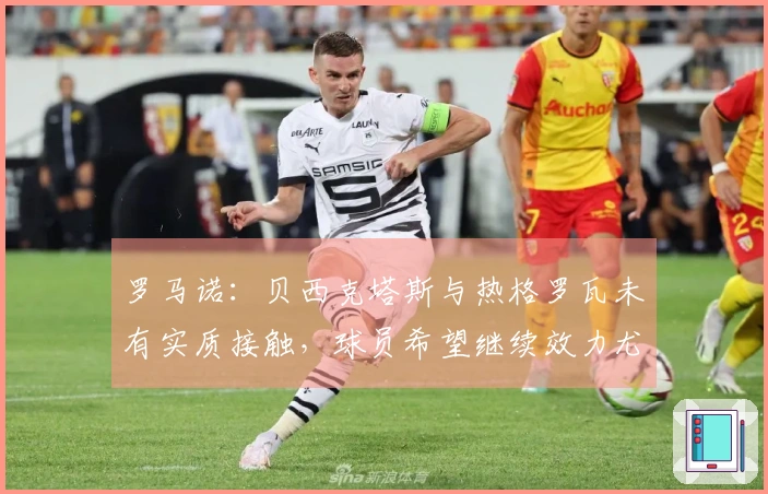 罗马诺：贝西克塔斯与热格罗瓦未有实质接触，球员希望继续效力尤文