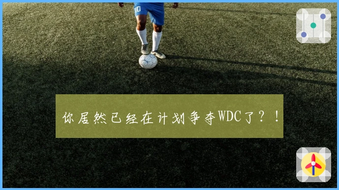 你居然已经在计划争夺WDC了？！