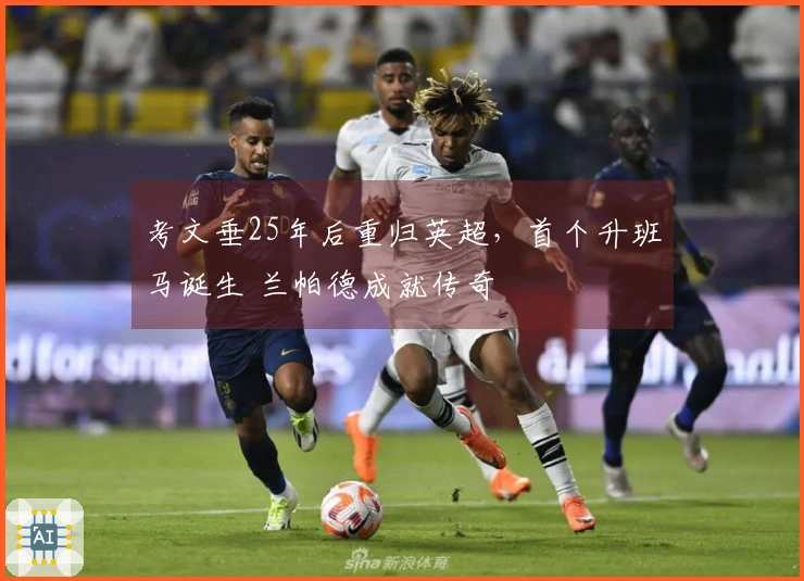 考文垂25年后重归英超，首个升班马诞生 兰帕德成就传奇