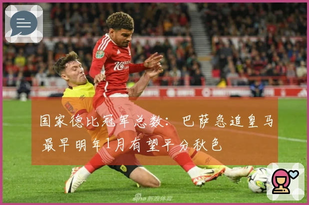 国家德比冠军总数：巴萨急追皇马 最早明年1月有望平分秋色